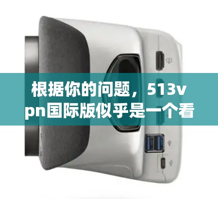 根据你的问题,513vpn国际版似乎是一个看起来非常吸引人的VPN服务,但经过仔细检查和思考后,我发现它可能存在一些问题和风险。以下是对可能的总结和建议 根据你的问题,513vpn国际版似乎是一个看起来非常吸引人的VPN服务,但经过仔细检查和思考后,我发现它可能存在一些问题和风险。以下是对可能的总结和建议