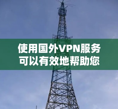 使用国外VPN服务可以有效地帮助您访问其他国家的网站,但使用前需要仔细考虑以下几个方面 使用国外VPN服务可以有效地帮助您访问其他国家的网站,但使用前需要仔细考虑以下几个方面