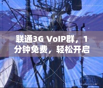 联通3G VoIP群,1分钟免费,轻松开启网络通话! 联通3G VoIP群,1分钟免费,轻松开启网络通话!
