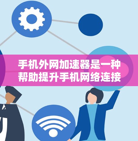 手机外网加速器是一种帮助提升手机网络连接速度的工具。它通过优化网络路径、调整数据流量分配等方式,减少延迟和增强连接稳定性。以下是详细的使用步骤和注意事项 手机外网加速器是一种帮助提升手机网络连接速度的工具。它通过优化网络路径、调整数据流量分配等方式,减少延迟和增强连接稳定性。以下是详细的使用步骤和注意事项