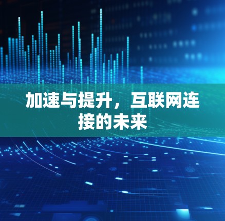 加速与提升,互联网连接的未来 加速与提升,互联网连接的未来