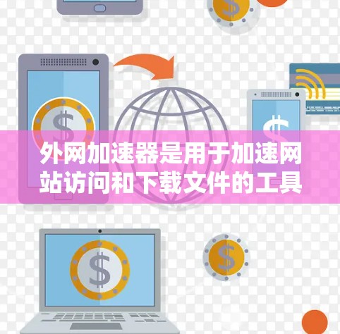 外网加速器是用于加速网站访问和下载文件的工具,通常用于提升网站加载速度。以下是几种常见的外网加速器代码和功能,供您参考 外网加速器是用于加速网站访问和下载文件的工具,通常用于提升网站加载速度。以下是几种常见的外网加速器代码和功能,供您参考