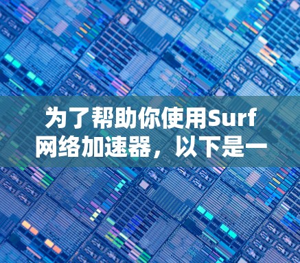 为了帮助你使用Surf网络加速器,以下是一些详细的步骤指南 为了帮助你使用Surf网络加速器,以下是一些详细的步骤指南