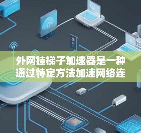 外网挂梯子加速器是一种通过特定方法加速网络连接的工具,通常用于在需要频繁访问外网时提升网络速度。以下是对该工具的详细分析 外网挂梯子加速器是一种通过特定方法加速网络连接的工具,通常用于在需要频繁访问外网时提升网络速度。以下是对该工具的详细分析