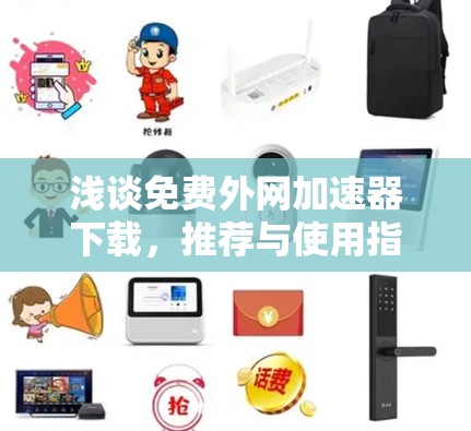 浅谈免费外网加速器下载,推荐与使用指南 浅谈免费外网加速器下载,推荐与使用指南