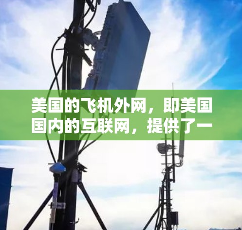 美国的飞机外网,即美国国内的互联网,提供了一种通过连接到美国服务器来加速下载文件的免费加速器。以下是对该服务的详细总结 美国的飞机外网,即美国国内的互联网,提供了一种通过连接到美国服务器来加速下载文件的免费加速器。以下是对该服务的详细总结