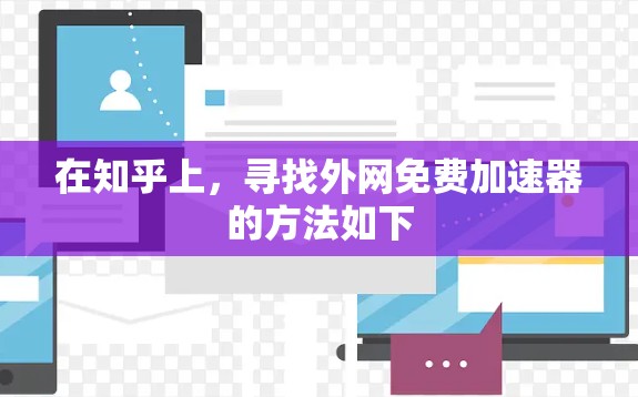 在知乎上，寻找外网免费加速器的方法如下