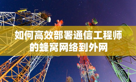如何高效部署通信工程师的蜂窝网络到外网 如何高效部署通信工程师的蜂窝网络到外网
