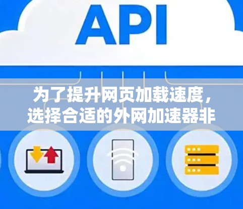 为了提升网页加载速度,选择合适的外网加速器非常重要。以下是一些推荐的步骤,帮助你找到最适合你的工具 为了提升网页加载速度,选择合适的外网加速器非常重要。以下是一些推荐的步骤,帮助你找到最适合你的工具