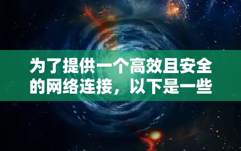 为了提供一个高效且安全的网络连接,以下是一些推荐的便宜加速器外网的选择 为了提供一个高效且安全的网络连接,以下是一些推荐的便宜加速器外网的选择