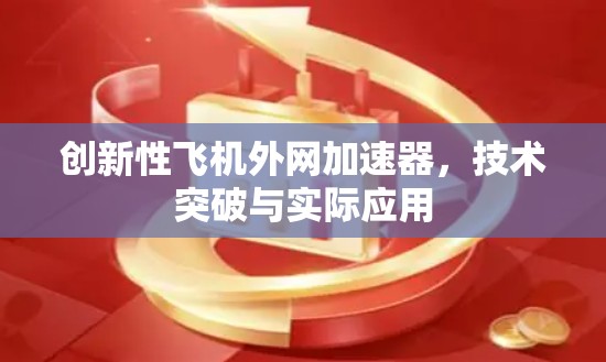 创新性飞机外网加速器，技术突破与实际应用