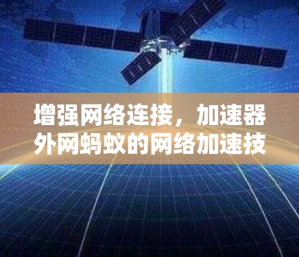 增强网络连接，加速器外网蚂蚁的网络加速技术突破