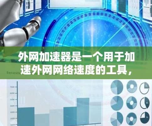 外网加速器是一个用于加速外网网络速度的工具,通常用于处理网页下载、视频播放、文件下载等任务。如果你需要一个外网加速器3版本,以下是一些常见的外网加速器推荐,供你选择 外网加速器是一个用于加速外网网络速度的工具,通常用于处理网页下载、视频播放、文件下载等任务。如果你需要一个外网加速器3版本,以下是一些常见的外网加速器推荐,供你选择
