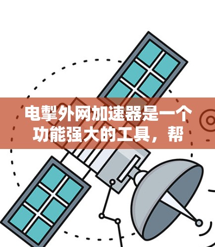 电掣外网加速器是一个功能强大的工具,帮助用户优化网络连接。以下是对该工具的详细总结 电掣外网加速器是一个功能强大的工具,帮助用户优化网络连接。以下是对该工具的详细总结