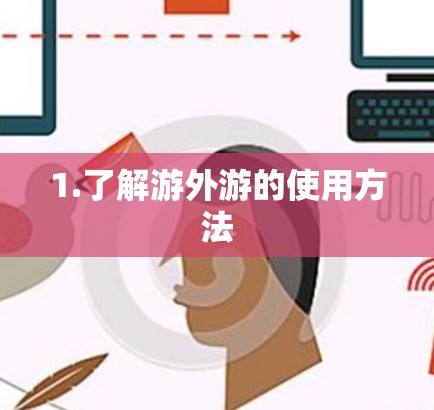 1.了解游外游的使用方法 1.了解游外游的使用方法