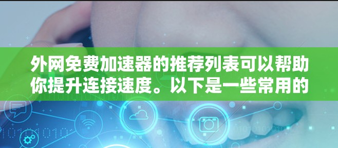 外网免费加速器的推荐列表可以帮助你提升连接速度。以下是一些常用的免费加速器推荐，涵盖多种类型和功能