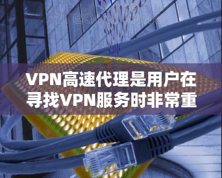 VPN高速代理是用户在寻找VPN服务时非常重要的选择,尤其是对速度和性能要求较高的用户。以下是关于VPN高速代理的评测和推荐,帮助您更好地了解和选择 VPN高速代理是用户在寻找VPN服务时非常重要的选择,尤其是对速度和性能要求较高的用户。以下是关于VPN高速代理的评测和推荐,帮助您更好地了解和选择