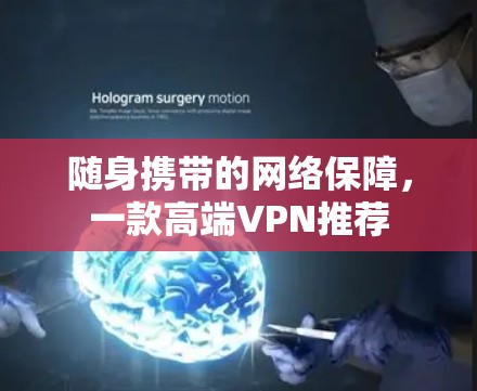 随身携带的网络保障,一款高端VPN推荐 随身携带的网络保障,一款高端VPN推荐