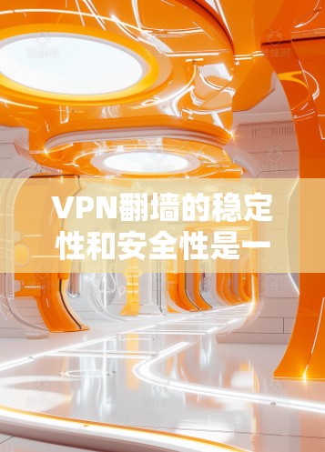 VPN翻墙的稳定性和安全性是一个复杂的问题,涉及多方面因素。以下是针对VPN翻墙稳定性的评测和建议 VPN翻墙的稳定性和安全性是一个复杂的问题,涉及多方面因素。以下是针对VPN翻墙稳定性的评测和建议