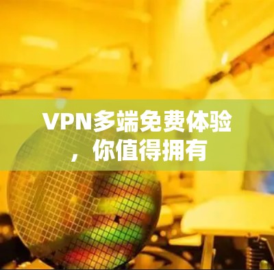 VPN多端免费体验,你值得拥有 VPN多端免费体验,你值得拥有