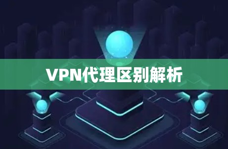 VPN代理区别解析