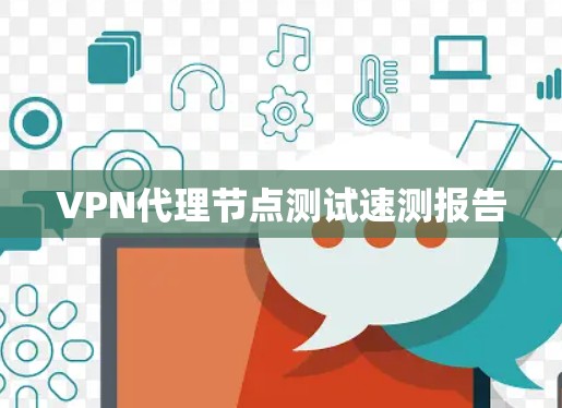 VPN代理节点测试速测报告