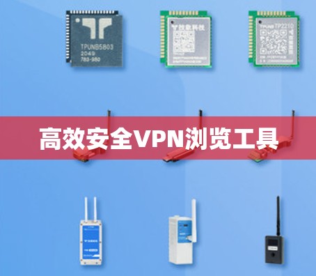 高效安全VPN浏览工具 高效安全VPN浏览工具