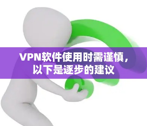 VPN软件使用时需谨慎,以下是逐步的建议 VPN软件使用时需谨慎,以下是逐步的建议