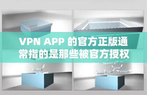 VPN APP 的官方正版通常指的是那些被官方授权、可以购买并下载的VPN软件,或者加密货币的官方版。以下是一些推荐 VPN APP 的官方正版通常指的是那些被官方授权、可以购买并下载的VPN软件,或者加密货币的官方版。以下是一些推荐