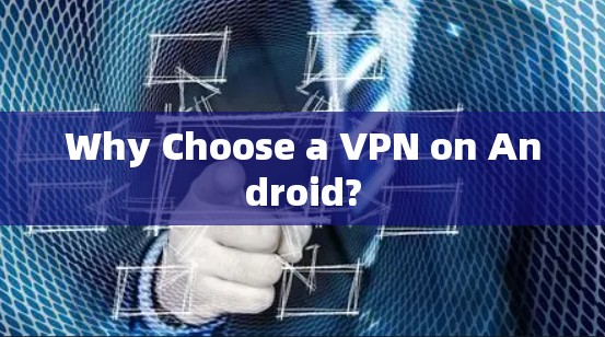 Why Choose a VPN on Android? Why Choose a VPN on Android?
