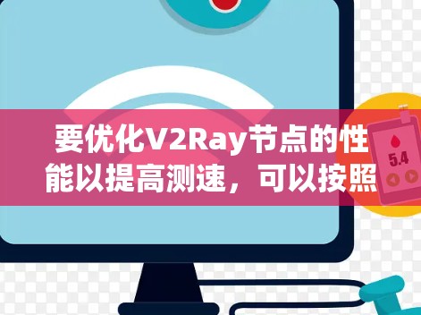 要优化V2Ray节点的性能以提高测速,可以按照以下步骤进行 要优化V2Ray节点的性能以提高测速,可以按照以下步骤进行