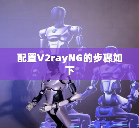 配置V2rayNG的步骤如下 配置V2rayNG的步骤如下