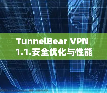TunnelBear VPN 1.1.安全优化与性能提升 TunnelBear VPN 1.1.安全优化与性能提升