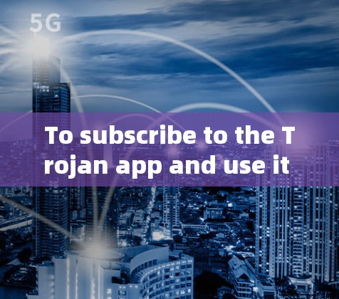 To subscribe to the Trojan app and use it for your messages,follow these organized steps: To subscribe to the Trojan app and use it for your messages,follow these organized steps: