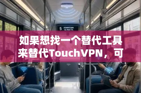 如果想找一个替代工具来替代TouchVPN，可以考虑以下几种工具，它们功能多样、支持多设备访问、支持云服务，且通常具有较高的安全性评分