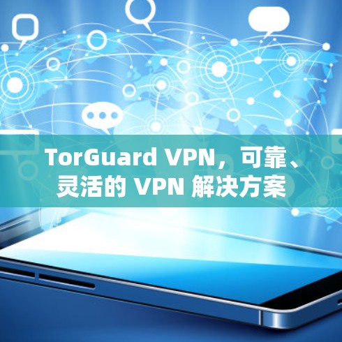 TorGuard VPN，可靠、灵活的 VPN 解决方案
