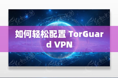 如何轻松配置 TorGuard VPN 如何轻松配置 TorGuard VPN