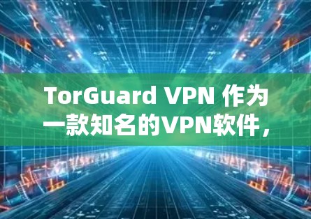 TorGuard VPN 作为一款知名的VPN软件，通常会提供一个默认的Windows版本，但如果你希望在Mac上使用，可以通过以下步骤进行安装