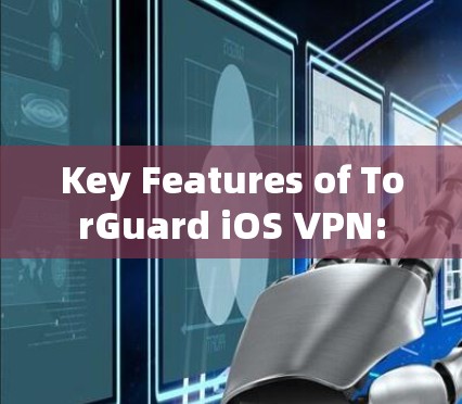 Key Features of TorGuard iOS VPN: