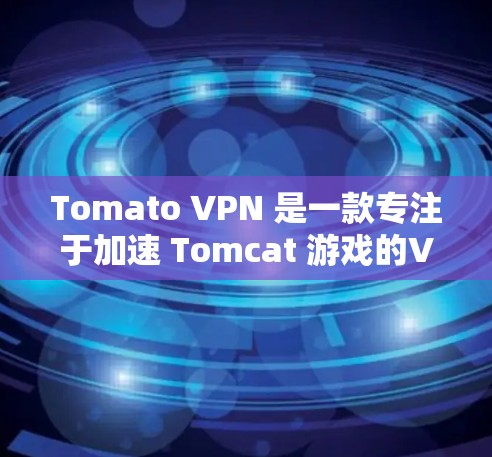Tomato VPN 是一款专注于加速 Tomcat 游戏的VPN应用,但它也可以用作加速移动数据、视频流等任务。以下是使用 Tomato VPN 游戏加速的具体步骤 Tomato VPN 是一款专注于加速 Tomcat 游戏的VPN应用,但它也可以用作加速移动数据、视频流等任务。以下是使用 Tomato VPN 游戏加速的具体步骤