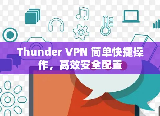 Thunder VPN 简单快捷操作,高效安全配置 Thunder VPN 简单快捷操作,高效安全配置