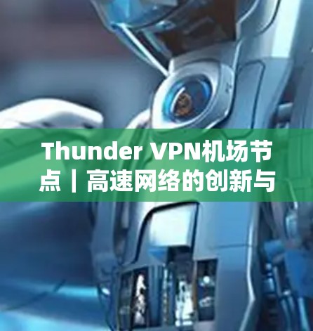 Thunder VPN机场节点｜高速网络的创新与未来