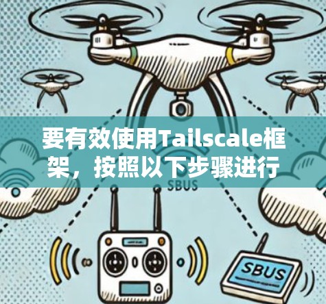 要有效使用Tailscale框架,按照以下步骤进行 要有效使用Tailscale框架,按照以下步骤进行