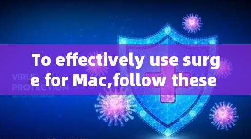 To effectively use surge for Mac,follow these organized steps: