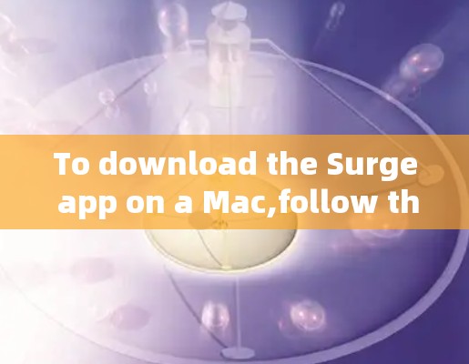 To download the Surge app on a Mac,follow these organized steps: To download the Surge app on a Mac,follow these organized steps: