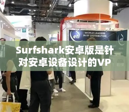 Surfshark安卓版是针对安卓设备设计的VPN客户端,旨在提供安全、可靠和丰富的VPN功能。以下是关于Surfshark安卓版的详细介绍 Surfshark安卓版是针对安卓设备设计的VPN客户端,旨在提供安全、可靠和丰富的VPN功能。以下是关于Surfshark安卓版的详细介绍