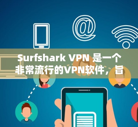 Surfshark VPN 是一个非常流行的VPN软件,旨在帮助用户安全地访问互联网。以下是下载并使用 Surfshark VPN 的步骤和注意事项 Surfshark VPN 是一个非常流行的VPN软件,旨在帮助用户安全地访问互联网。以下是下载并使用 Surfshark VPN 的步骤和注意事项