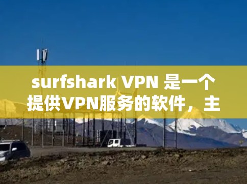 surfshark VPN 是一个提供VPN服务的软件,主要目的是为用户提供安全、便捷的网络连接。以下是对 surfshark VPN 的详细分析 surfshark VPN 是一个提供VPN服务的软件,主要目的是为用户提供安全、便捷的网络连接。以下是对 surfshark VPN 的详细分析