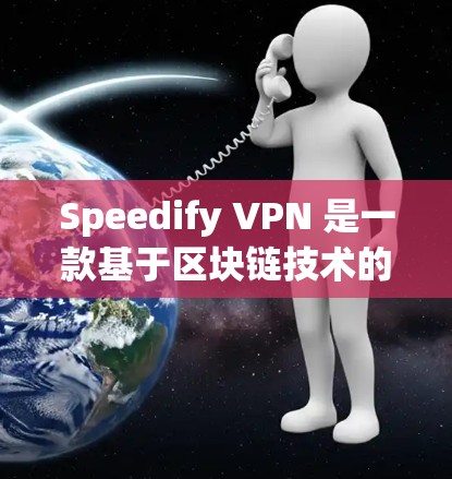 Speedify VPN 是一款基于区块链技术的网络优化 VPN 服务,旨在提供更安全、更高效的网络连接体验。以下是关于它的简要评测 Speedify VPN 是一款基于区块链技术的网络优化 VPN 服务,旨在提供更安全、更高效的网络连接体验。以下是关于它的简要评测