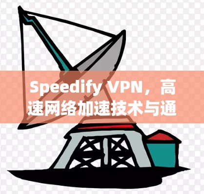 Speedify VPN，高速网络加速技术与通信工程师解决方案